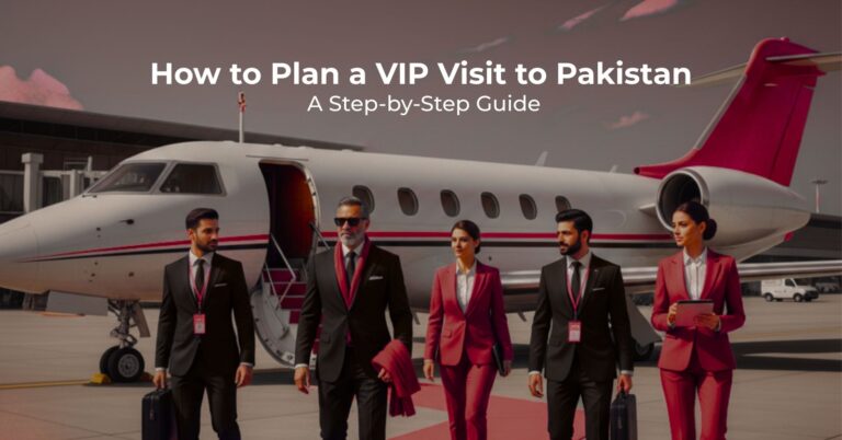 How to Plan a VIP Visit to Pakistan: A Step-by-Step Guide
